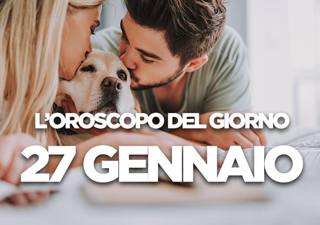 L’oroscopo di Domenica 27 Gennaio L’oroscopo del giorno di Domenica 27 Gennaio