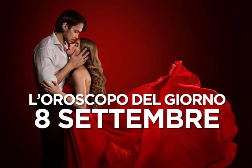 L’oroscopo di Domenica 8 Settembre L’oroscopo del giorno di Domenica 8 Settembre