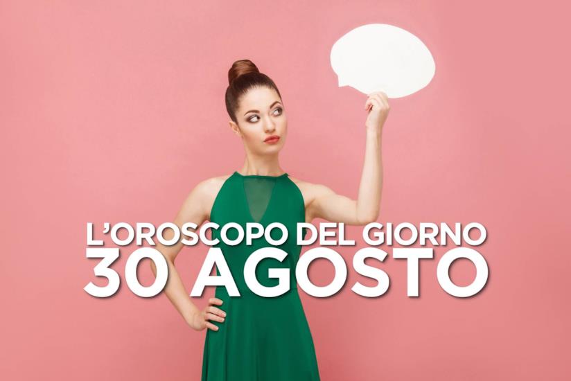 L’oroscopo di Venerdì 30 Agosto L’oroscopo del giorno di Venerdì 30 Agosto