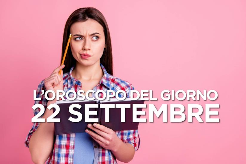 L’oroscopo di Domenica 22 Settembre L’oroscopo del giorno di Domenica 22 Settembre