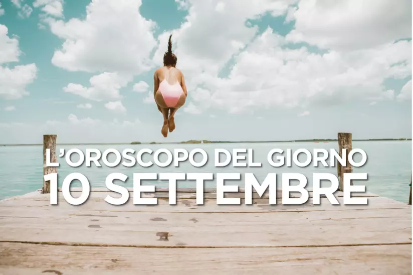 L’oroscopo di Martedì 10 Settembre L’oroscopo del giorno di Martedì 10 Settembre