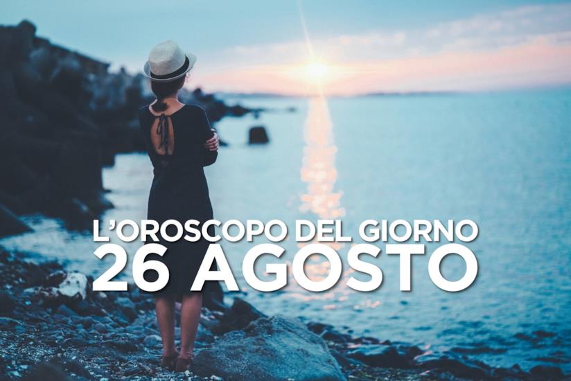 L’oroscopo di Lunedì 26 Agosto L’oroscopo del giorno di Lunedì 26 Agosto