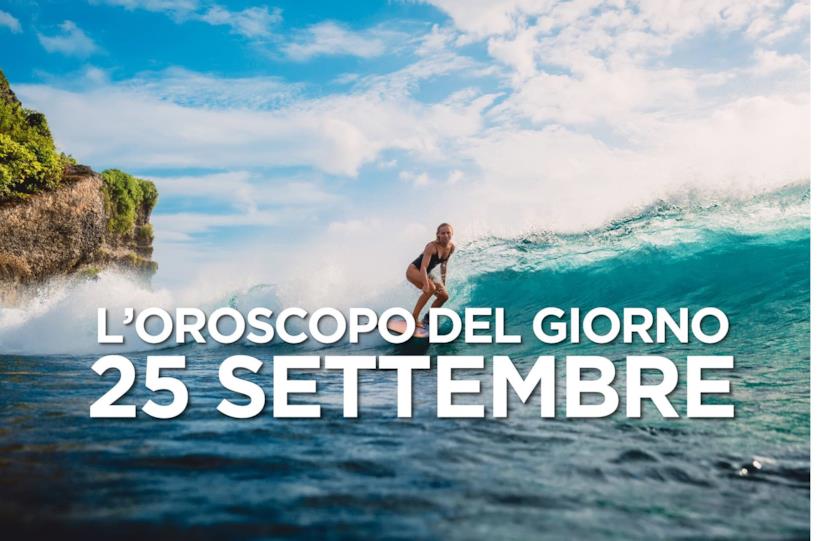 L’oroscopo di Mercoledì 25 Settembre L’oroscopo del giorno di Mercoledì 25 Settembre