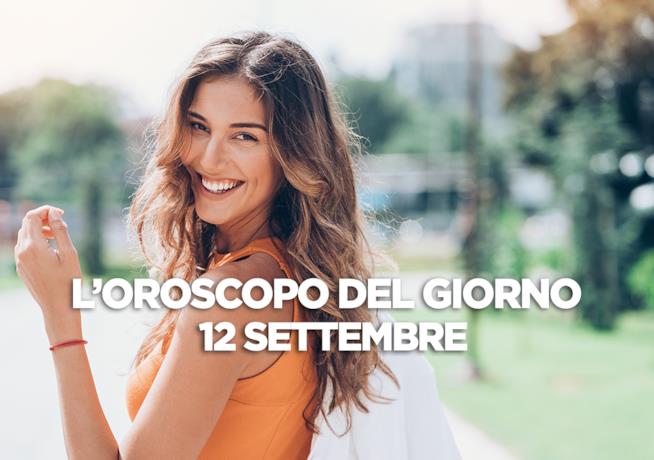 L’oroscopo di oggi, Mercoledì 12 Settembre L’oroscopo del giorno di oggi, Mercoledì 12 Settembre