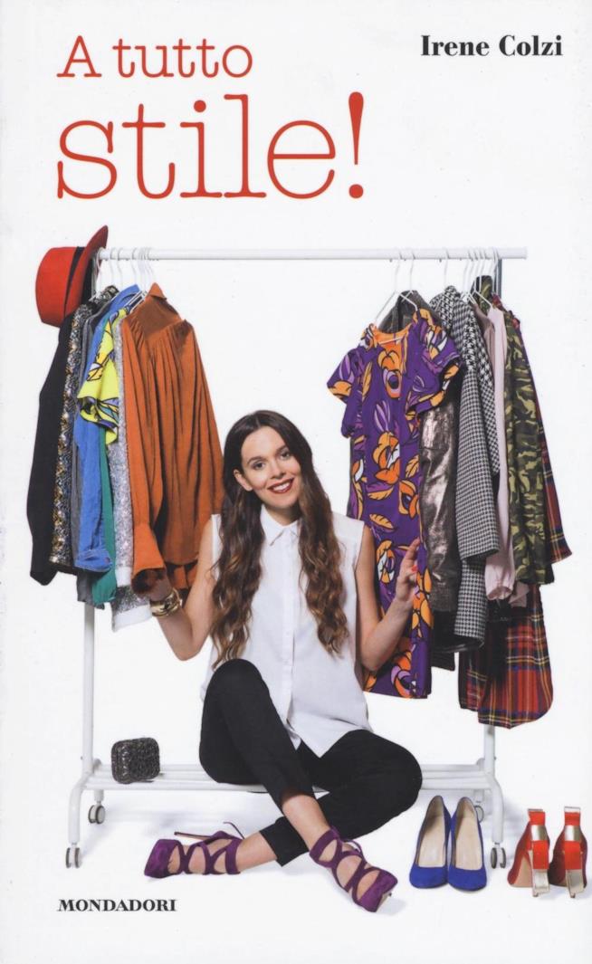 A tutto stile di Irene Colzi Il libro della fashion blogger Irene Colzi
