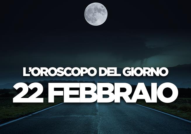 L’oroscopo di Venerdì 22 Febbraio L’oroscopo del giorno di Venerdì 22 Febbraio