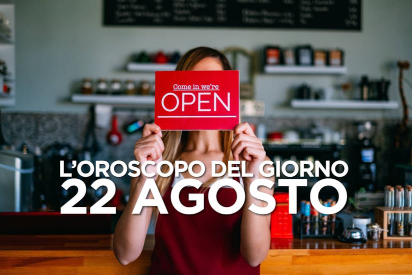 L’oroscopo di Giovedì 22 Agosto L’oroscopo del giorno di Giovedì 22 Agosto