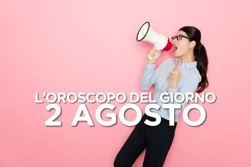 L’oroscopo di Venerdì 2 Agosto L’oroscopo del giorno di Venerdì 2 Agosto