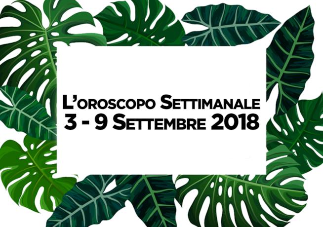 L’oroscopo settimanale, 3 - 9 Settembre L’oroscopo della settimana, 3 - 9 Settembre