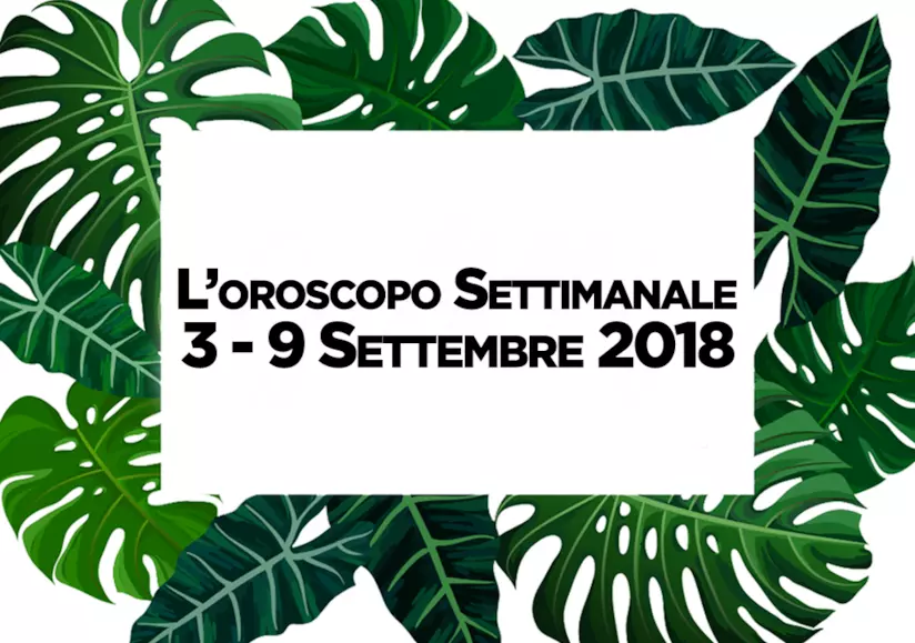 L’oroscopo settimanale, 3 - 9 Settembre L’oroscopo della settimana, 3 - 9 Settembre