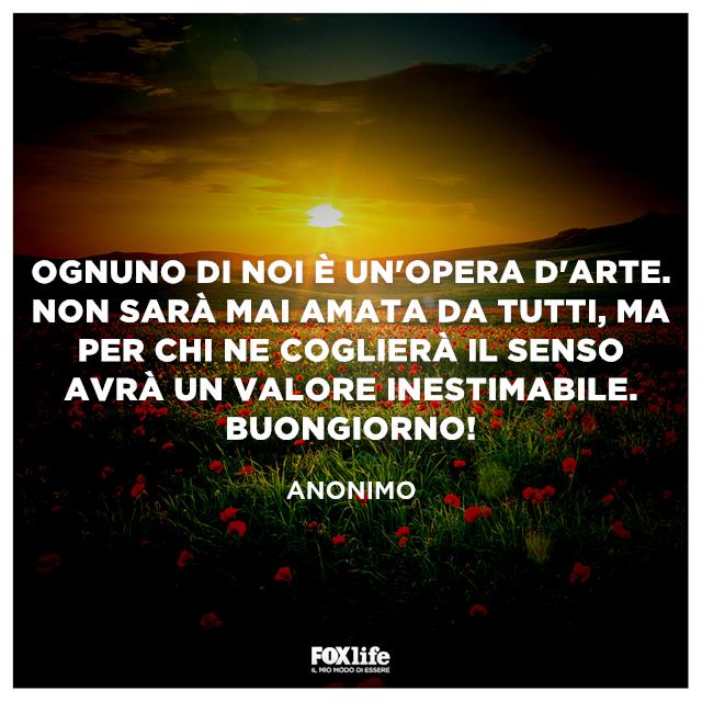 Ognuno di noi è un'opera d'arte. Non sarà mai amata da tutti, ma per chi ne coglierà il senso avrà un valore inestimabile. Buongiorno! Ognuno di noi è un'opera d'arte. Non sarà mai amata da tutti, ma per chi ne coglierà il senso avrà un valore inestimabile. Buongiorno!