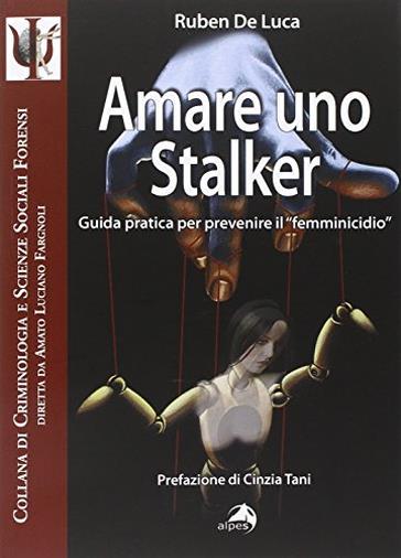 Amare uno stalker. Guida pratica per prevenire il «femminicidio»