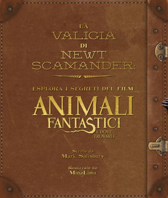 La valigia di Newt Scamander. Esplora i segreti del film Animali fantastici e dove trovarli, di Mark Salisbury La valigia di Newt Scamander