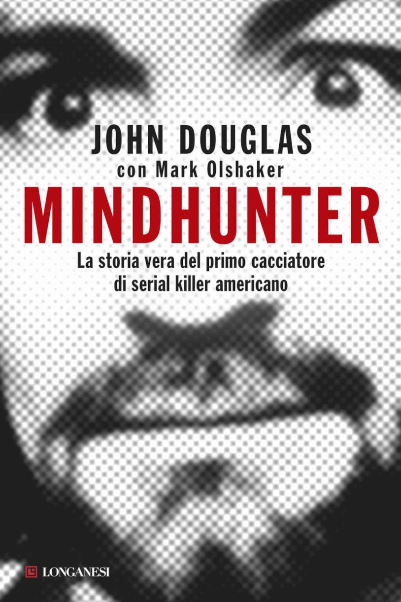 Mindhunter - La storia vera del primo cacciatore di serial killer americano, di John Douglas Mindhunter, il libro di John Douglas