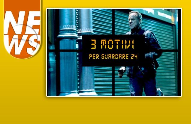 3 motivi per guardare 24