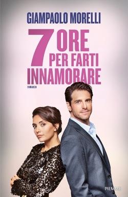La cover del libro 7 ore per farti innamorare scritto da Giampaolo Morelli La copertina del secondo romanzo dell'attore Giampaolo Morelli