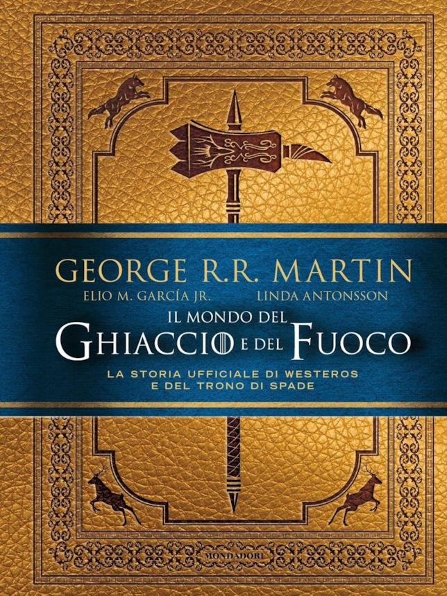 La guida di George R.R. Martin al mondo del ghiaccio e del fuoco Il mondo del ghiaccio e del fuoco. La storia ufficiale di Westeros e del trono di spade.