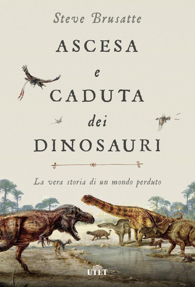 Ascesa e caduta dei dinosauri. La vera storia di un mondo perduto La copertina di Ascesa e caduta dei dinosauri. La vera storia di un mondo perduto