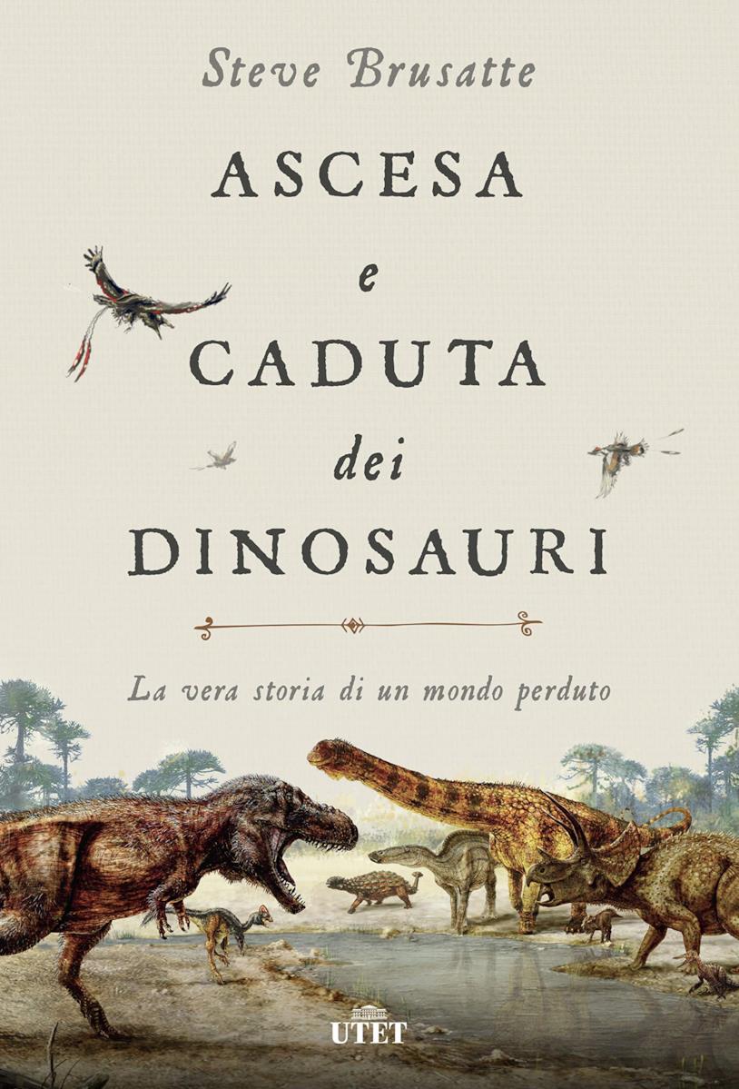Ascesa e caduta dei dinosauri. La vera storia di un mondo perduto La copertina di Ascesa e caduta dei dinosauri. La vera storia di un mondo perduto