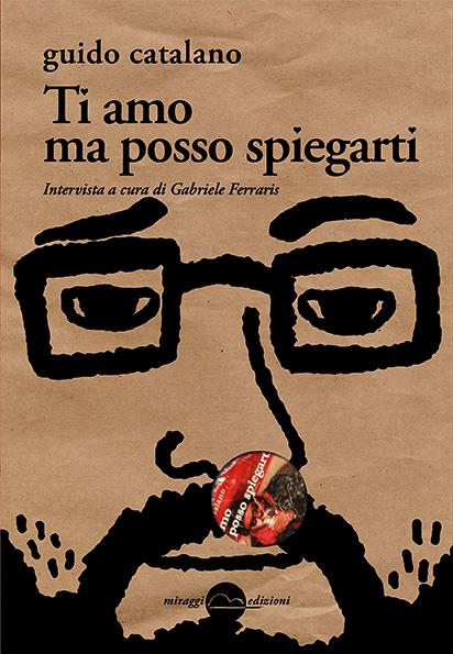 Ti amo ma posso spiegarti di Guido Catalano Copertina del libro Ti amo ma posso spiegarti