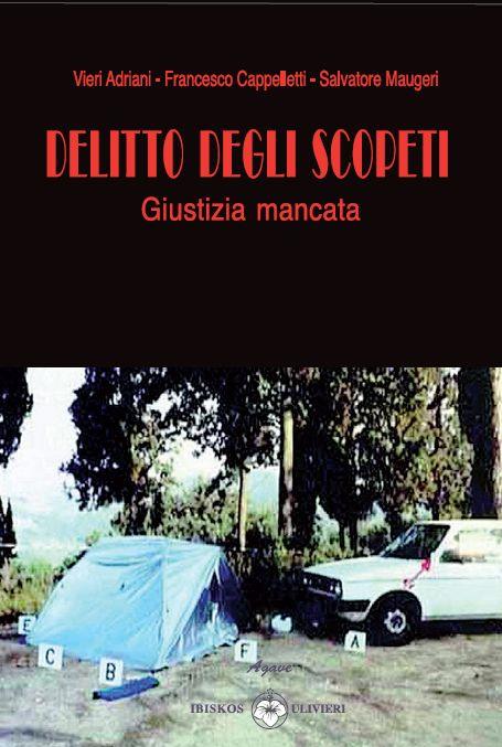 Delitto degli Scopeti - Giustizia mancata. Il libro di Adriani, Cappelletti e Maugeri Il libro Delitto degli Scopeti - Giustizia mancata