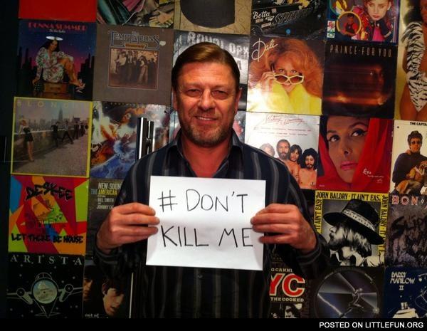 don't kill Sean Bean Sean Bean